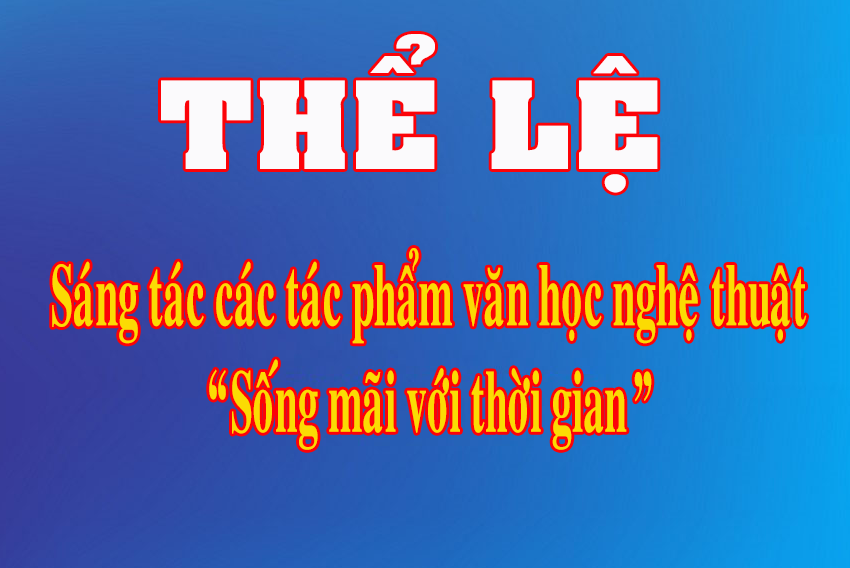 Thể lệ cuộc vận động sáng tác văn học, nghệ thuật chủ đề “Sống mãi với thời gian”